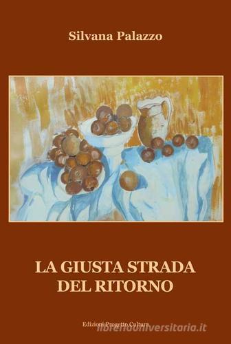 La giusta strada del ritorno di Silvana Palazzo edito da Progetto Cultura