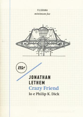Crazy friend. Io e Philip K. Dick di Jonathan Lethem edito da Minimum Fax