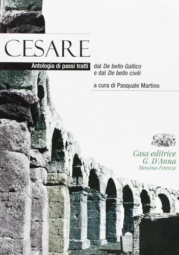 Cesare. Antologia di passi tratti dal De bello gallico e dal De bello civili. Con espansione online. Per i Licei e gli Ist. magistrali di Pasquale Martino edito da D'Anna