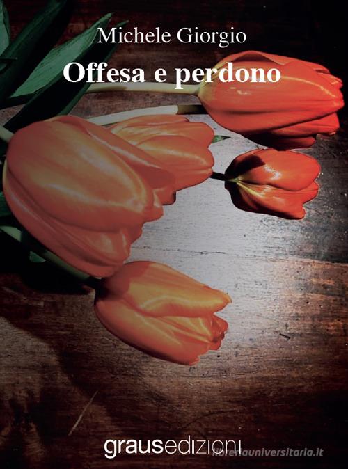 Libro Offesa e perdono di Michele Giorgio Tracce di Graus Edizioni