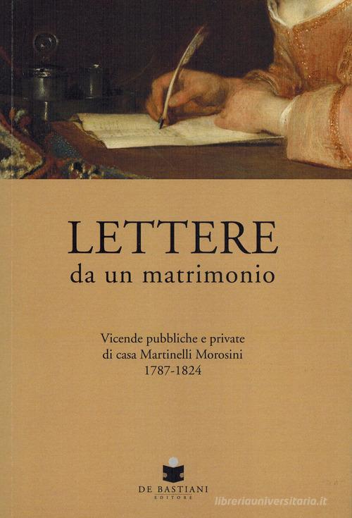 Lettere da un matrimonio. Vicende pubbliche e private di casa Martinelli Morosini 1797-1824 edito da De Bastiani