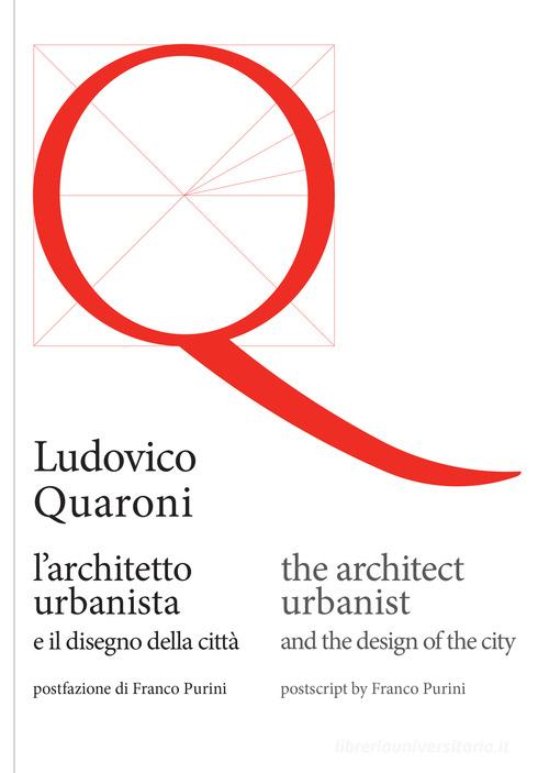Ludovico Quaroni, l'architetto urbanista e il disegno della città. Ediz. italiana e inglese di Ludovico Quaroni edito da Ilios