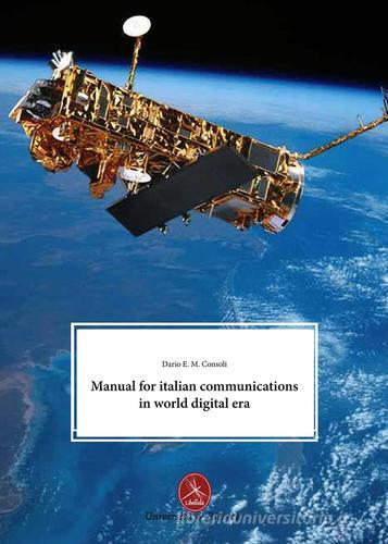 Manual for italian communications in world digital era di Dario E. Consoli edito da Libellula Edizioni