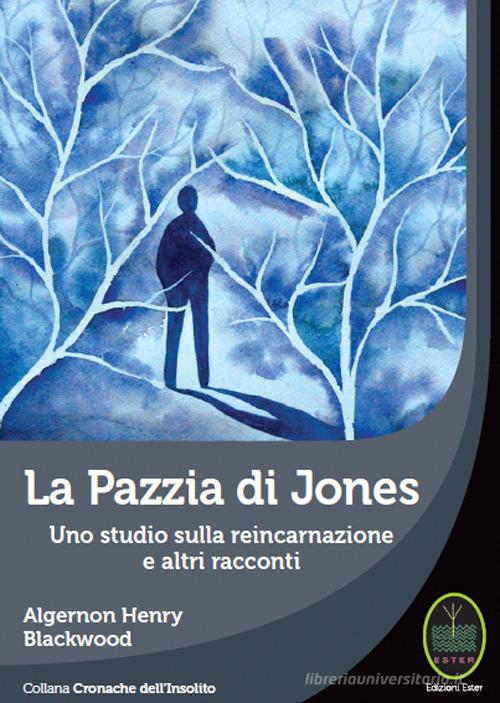 Libro La pazzia di Jones. Uno studio sulla reincarnazione e altri tacconti di Algernon Blackwood Cronache dell'insolito di Ester