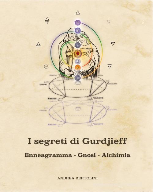 I segreti di Gurdjieff. Enneagramma Gnosi Alchimia di Andrea Bertolini edito da Youcanprint