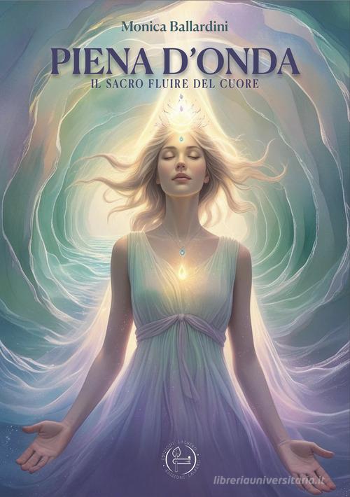 Piena d'onda. Il sacro fluire del cuore di Monica Ballardini edito da Lalbero Edizioni