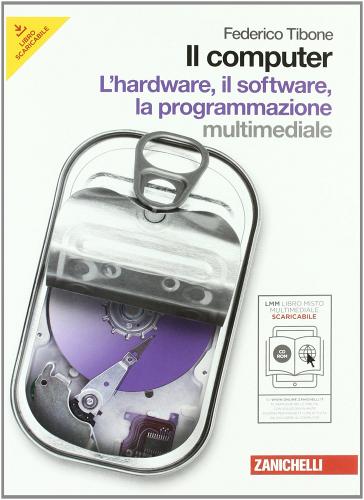 Il computer. Hardware-Software-Programmazione. Per le Scuole superiori. Con CD-ROM. Con espansione online di Federico Tibone edito da Zanichelli
