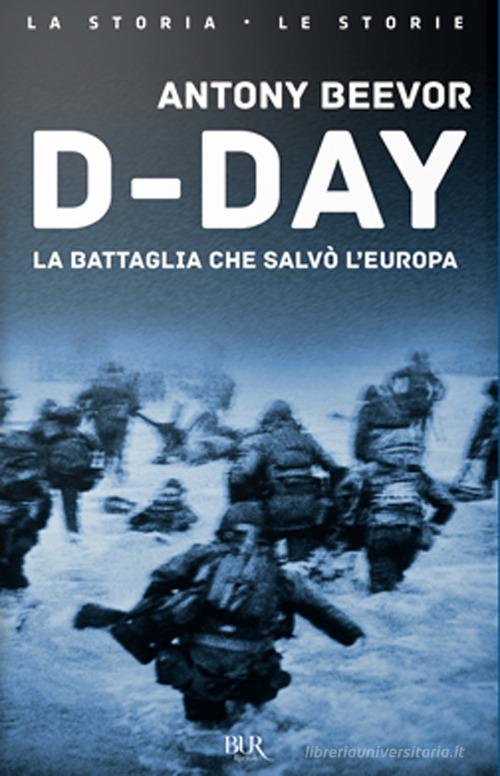 D-Day. La battaglia che salvò l'Europa di Antony Beevor edito da Rizzoli