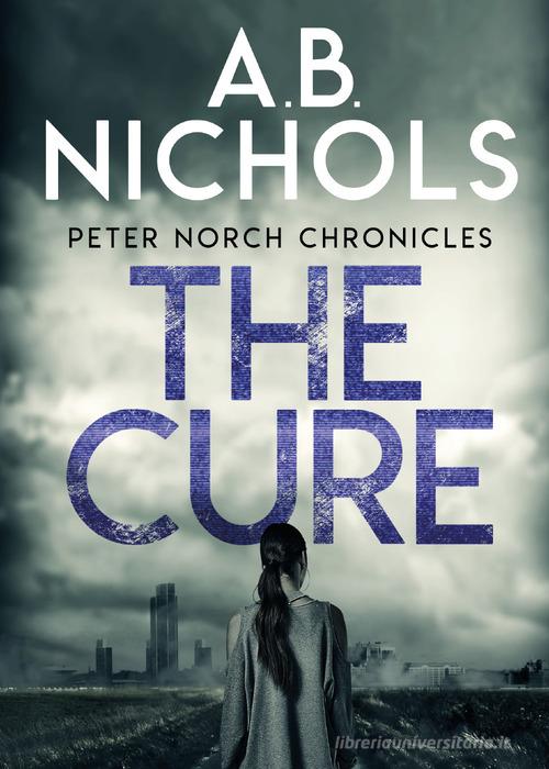 The cure. Peter Norch Chronicles di A. B. Nichols edito da Youcanprint