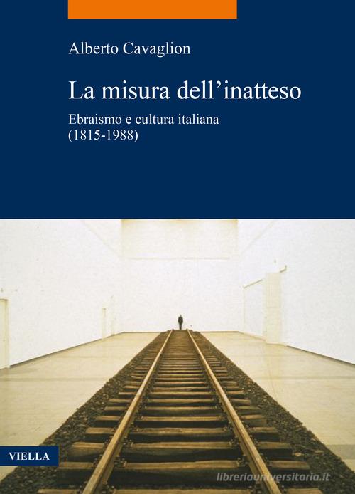 La misura dell'inatteso. Ebraismo e cultura italiana (1815-1988) di Alberto Cavaglion edito da Viella