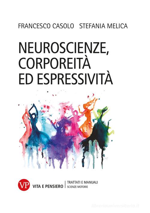 Neuroscienze, corporeità ed espressività di Francesco Casolo, Stefania Melica edito da Vita e Pensiero