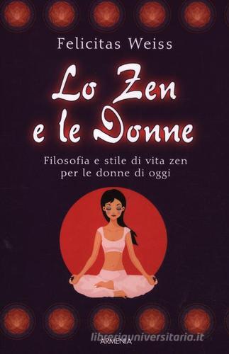 Lo zen e le donne. Filosofia e stile di vita zen per le donne di oggi di Felicitas Weiss edito da Armenia
