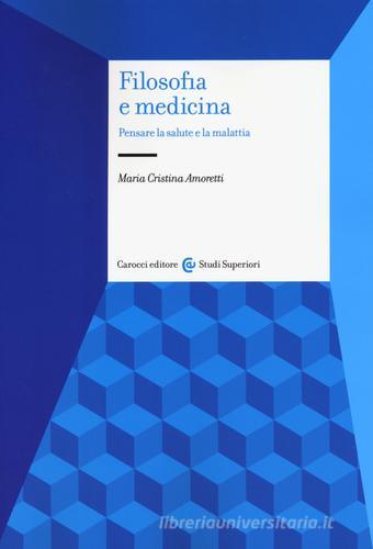 Filosofia e medicina. Pensare la salute e la malattia di Maria Cristina Amoretti edito da Carocci