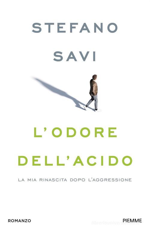 L' odore dell'acido. La mia rinascita dopo l'aggressione di Stefano Savi edito da Piemme