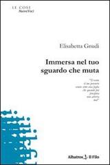 Immersa nel tuo sguardo che muta di Elisabetta Gnudi edito da Gruppo Albatros Il Filo