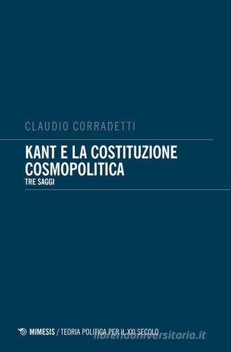 Kant e la costituzione cosmopolitica. Tre saggi di Claudio Corradetti edito da Mimesis