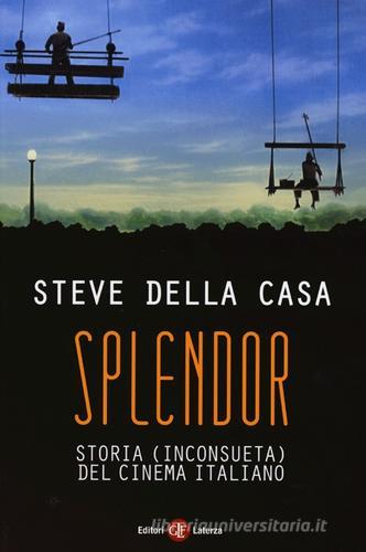 Splendor. Storia (inconsueta) del cinema italiano di Steve Della Casa edito da Laterza