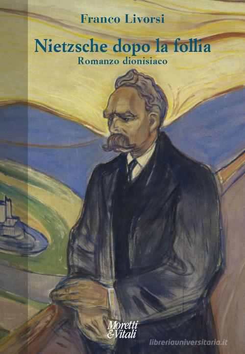 Nietzsche dopo la follia. Romanzo dionisiaco di Franco Livorsi edito da Moretti & Vitali