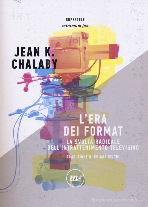 L' era dei format. La svolta radicale dell'intrattenimento televisivo di Jean K. Chalaby edito da Minimum Fax