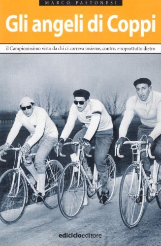 Gli angeli di Coppi. Il campionissimo visto da chi ci correva insieme, contro, e soprattutto, dietro di Marco Pastonesi edito da Ediciclo