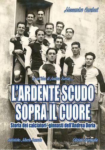 L' ardente scudo sopra il cuore. Storia dei calciatori dell'Andrea Doria di Alessandro Carcheri edito da Sportmedia