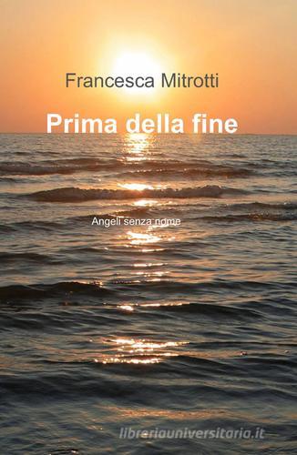 Prima della fine di Francesca Mitrotti edito da ilmiolibro self publishing