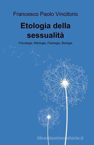 Etologia della sessualità di Francesco P. Vincitorio edito da ilmiolibro self publishing