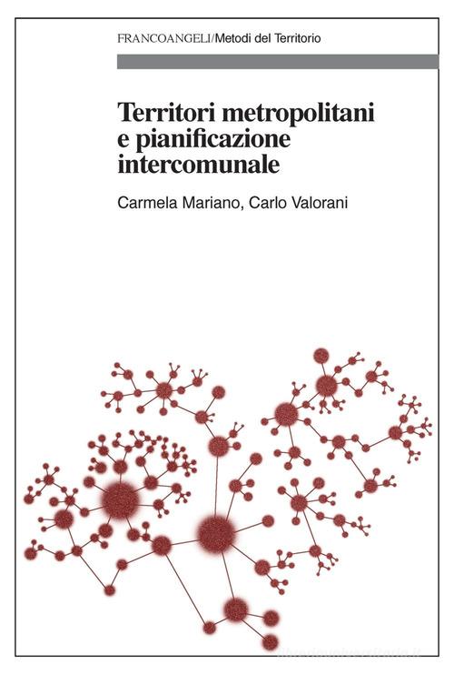 Territori metropolitani e pianificazione intercomunale di Carmela Mariano, Carlo Valorani edito da Franco Angeli
