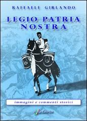 Legio patria nostra «immagini e commenti storici» di Raffaele Girlando edito da Italia Editrice