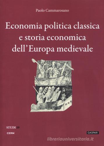 Economia politica classica e storia economica dell'Europa medievale di Paolo Cammarosano edito da CERM