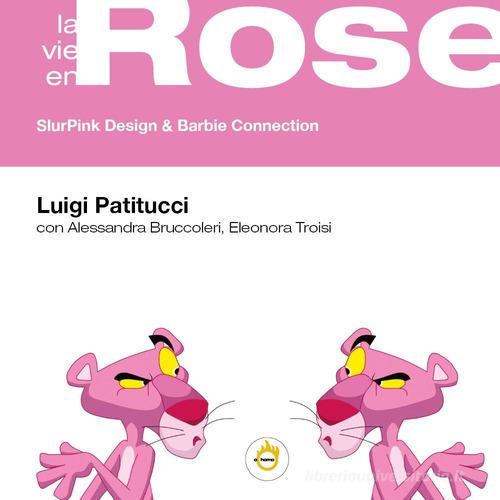 La vie en rose. SlurPink design & Barbie connection di Luigi Patitucci, Alessandra Bruccoleri, Eleonora Troisi edito da Youcanprint