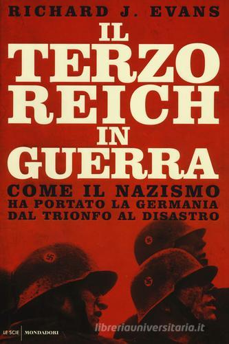 Il Terzo Reich in guerra. Come il nazismo ha portato la Germania dal trionfo al disastro di Richard J. Evans edito da Mondadori