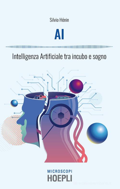 AI. Intelligenza artificiale tra incubo e sogno di Silvio Henin edito da Hoepli