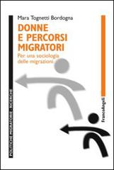 Donne e percorsi migratori. Per una sociologia delle migrazioni di Mara Tognetti Bordogna edito da Franco Angeli