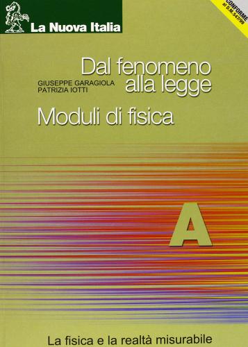 Dal fenomeno alla legge. Moduli di fisica. Modulo A. Per le Scuole superiori di Giuseppe Garagiola, Patrizia Iotti edito da La Nuova Italia