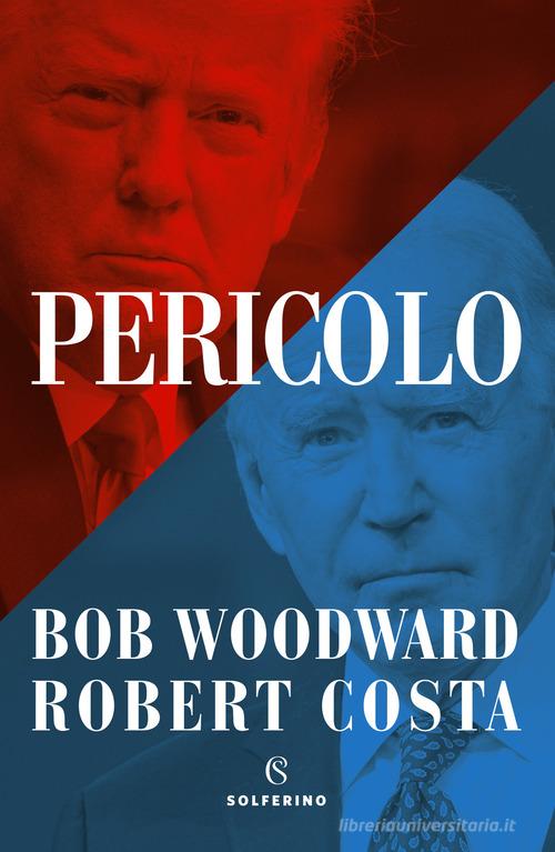 Pericolo di Bob Woodward, Robert Costa edito da Solferino