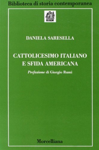 Cattolicesimo italiano e sfida americana di Daniela Saresella edito da Morcelliana