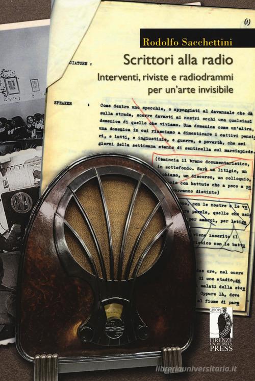 Scrittori alla radio. Interventi, riviste e radiodrammi per un'arte invisibile di Rodolfo Sacchettini edito da Firenze University Press