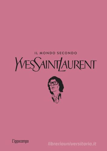 Il mondo secondo Yves Saint-Laurent di Patrick Mauriès edito da L'Ippocampo