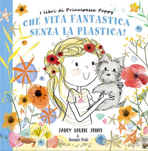 Che vita fantastica senza la plastica! I libri di principessa Poppy. Ediz.  a colori di Janey Louise Jones - 9788868378363 in Fiabe e storie illustrate