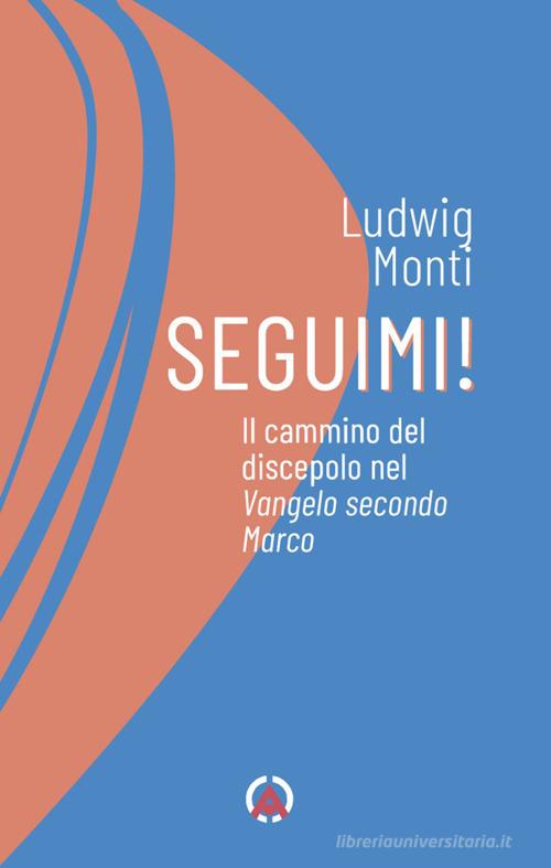 Seguimi! Il cammino del discepolo nel Vangelo secondo Marco di Ludwig Monti edito da Centro Ambrosiano
