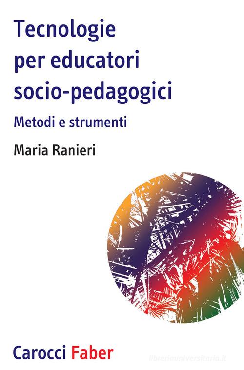 Tecnologie per educatori socio-pedagogici, Metodi e strumenti di Maria Ranieri edito da Carocci