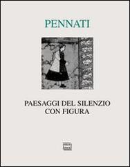Paesaggi del silenzio con figura (2003-2010) di Camillo Pennati edito da Interlinea