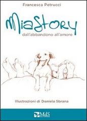 Mia story. Dall'abbandono all'amore di Francesca Petrucci edito da MdS Editore