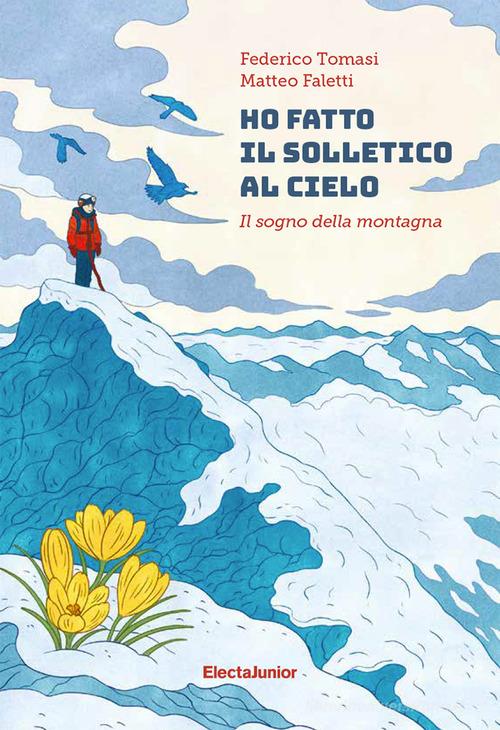 Ho fatto il solletico al cielo. Il sogno della montagna di Federico Tomasi, Matteo Faletti edito da Mondadori Electa