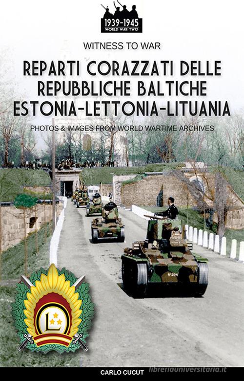 Reparti corazzati delle repubbliche baltiche Estonia-Lettonia-Lituania di Carlo Cucut edito da Soldiershop