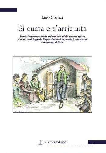 Si cunta e s'arricunta. Narrazione vernacolare in endecasillabi sciolti e a rima sparsa di storia, miti, leggende, lingua, dominazioni, mestieri, avvenimenti... di Lino Soraci edito da La Feluca