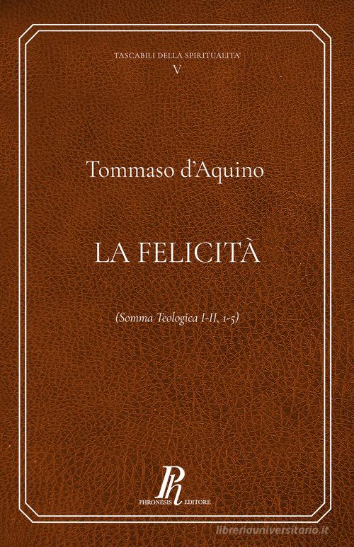 La felicità di d'Aquino (san) Tommaso edito da Phronesis