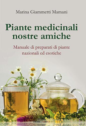 Piante medicinali nostre amiche. Manuale di preparati di piante nazionali ed esotiche di Marina Giammetti Mamani edito da Tarka