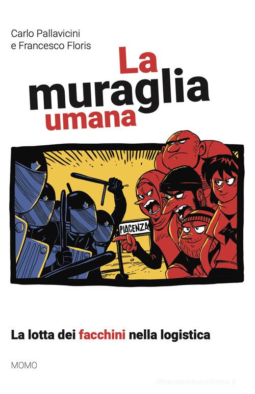 La muraglia umana. La lotta dei facchini nella logistica di Carlo Pallavicini, Francesco Floris edito da Momo Edizioni